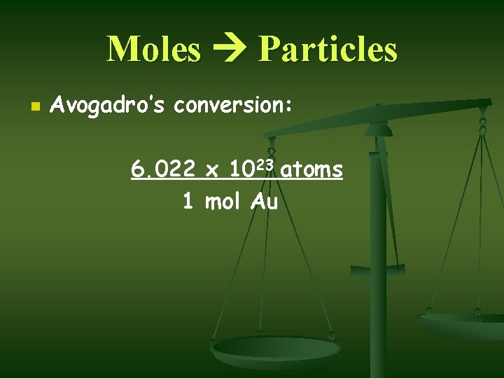 Moles Particles n Avogadro’s conversion: 6. 022 x 1023 atoms 1 mol Au 