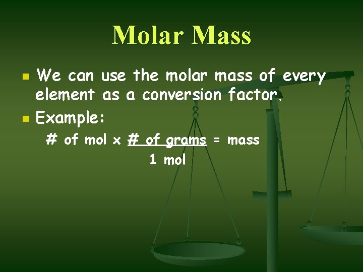 Molar Mass n n We can use the molar mass of every element as