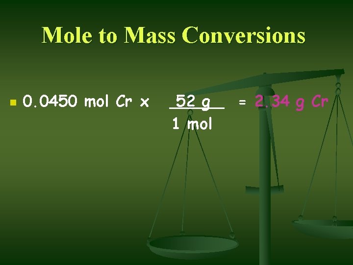 Mole to Mass Conversions n 0. 0450 mol Cr x 52 g 1 mol