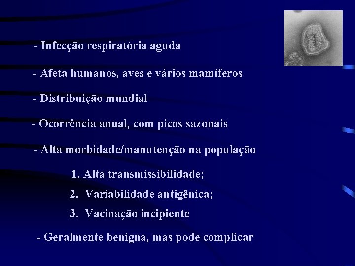 - Infecção respiratória aguda - Afeta humanos, aves e vários mamíferos - Distribuição mundial