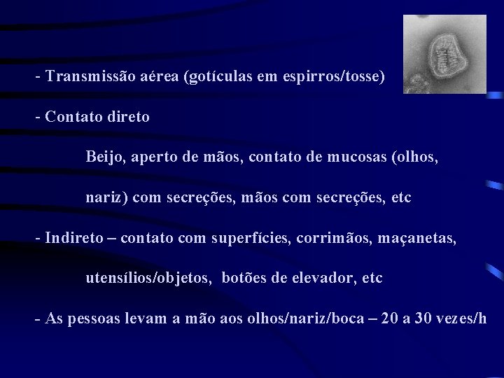 - Transmissão aérea (gotículas em espirros/tosse) - Contato direto Beijo, aperto de mãos, contato