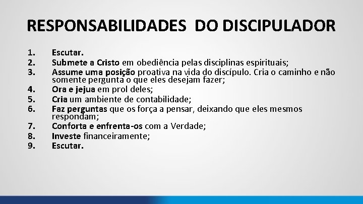 RESPONSABILIDADES DO DISCIPULADOR 1. 2. 3. 4. 5. 6. 7. 8. 9. Escutar. Submete