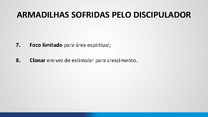 ARMADILHAS SOFRIDAS PELO DISCIPULADOR 7. Foco limitado para área espiritual; 8. Clonar em vez