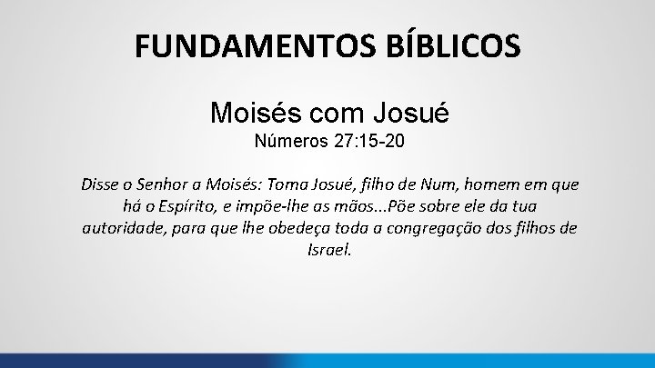 FUNDAMENTOS BÍBLICOS Moisés com Josué Números 27: 15 -20 Disse o Senhor a Moisés: