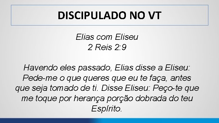 DISCIPULADO NO VT Elias com Eliseu 2 Reis 2: 9 Havendo eles passado, Elias