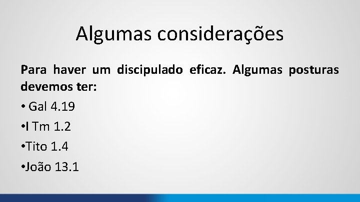 Algumas considerações Para haver um discipulado eficaz. Algumas posturas devemos ter: • Gal 4.