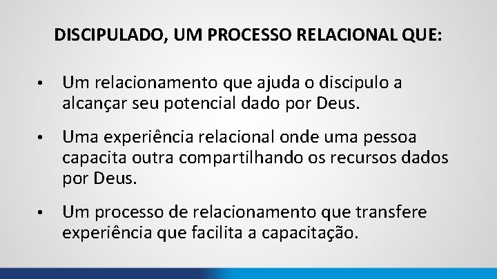 DISCIPULADO, UM PROCESSO RELACIONAL QUE: • Um relacionamento que ajuda o discipulo a alcançar