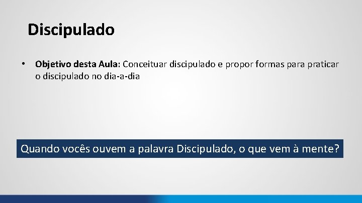 Discipulado • Objetivo desta Aula: Conceituar discipulado e propor formas para praticar o discipulado