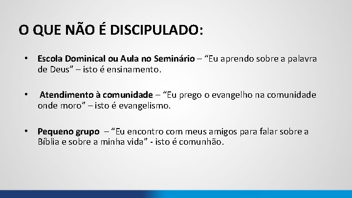 O QUE NÃO É DISCIPULADO: • Escola Dominical ou Aula no Seminário – “Eu