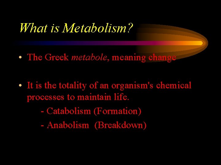 What is Metabolism? • The Greek metabole, meaning change • It is the totality