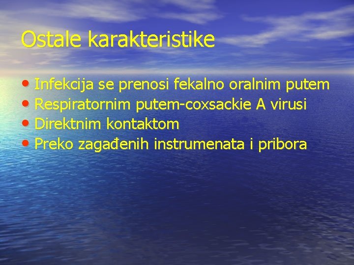Ostale karakteristike • Infekcija se prenosi fekalno oralnim putem • Respiratornim putem-coxsackie A virusi Ostale karakteristike • Infekcija se prenosi fekalno oralnim putem • Respiratornim putem-coxsackie A virusi