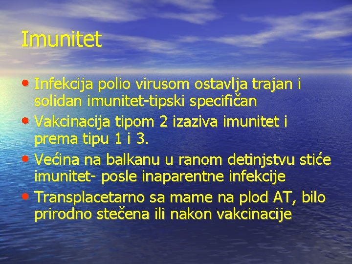 Imunitet • Infekcija polio virusom ostavlja trajan i solidan imunitet-tipski specifičan • Vakcinacija tipom