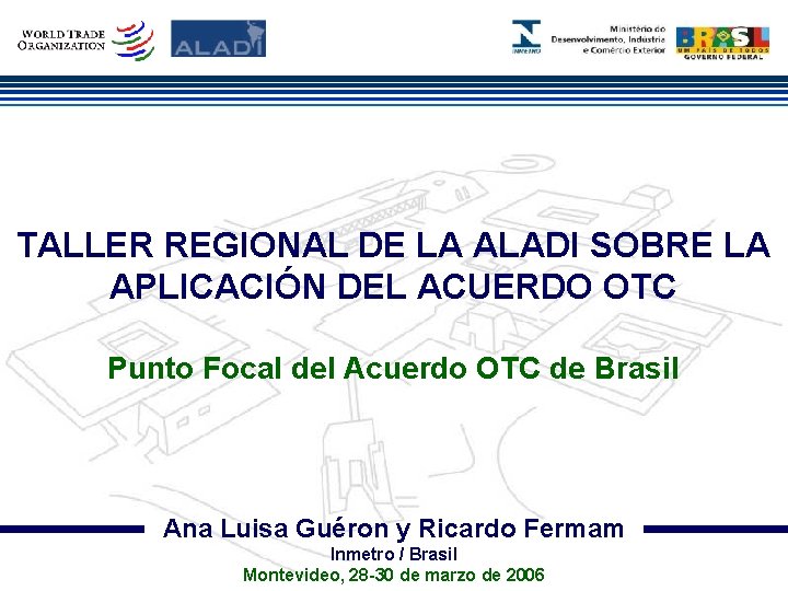 TALLER REGIONAL DE LA ALADI SOBRE LA APLICACIÓN DEL ACUERDO OTC Punto Focal del