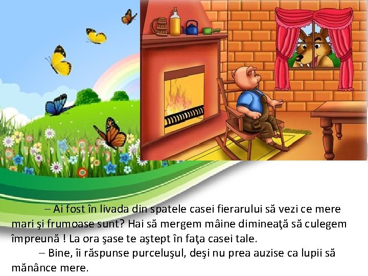 – Ai fost în livada din spatele casei fierarului să vezi ce mere – Ai fost în livada din spatele casei fierarului să vezi ce mere