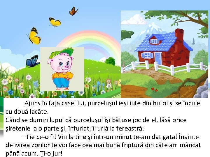 Ajuns în faţa casei lui, purceluşul ieşi iute din butoi şi se încuie Ajuns în faţa casei lui, purceluşul ieşi iute din butoi şi se încuie