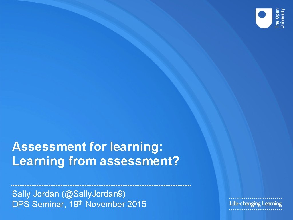 Assessment for learning: Learning from assessment? Sally Jordan (@Sally. Jordan 9) DPS Seminar, 19