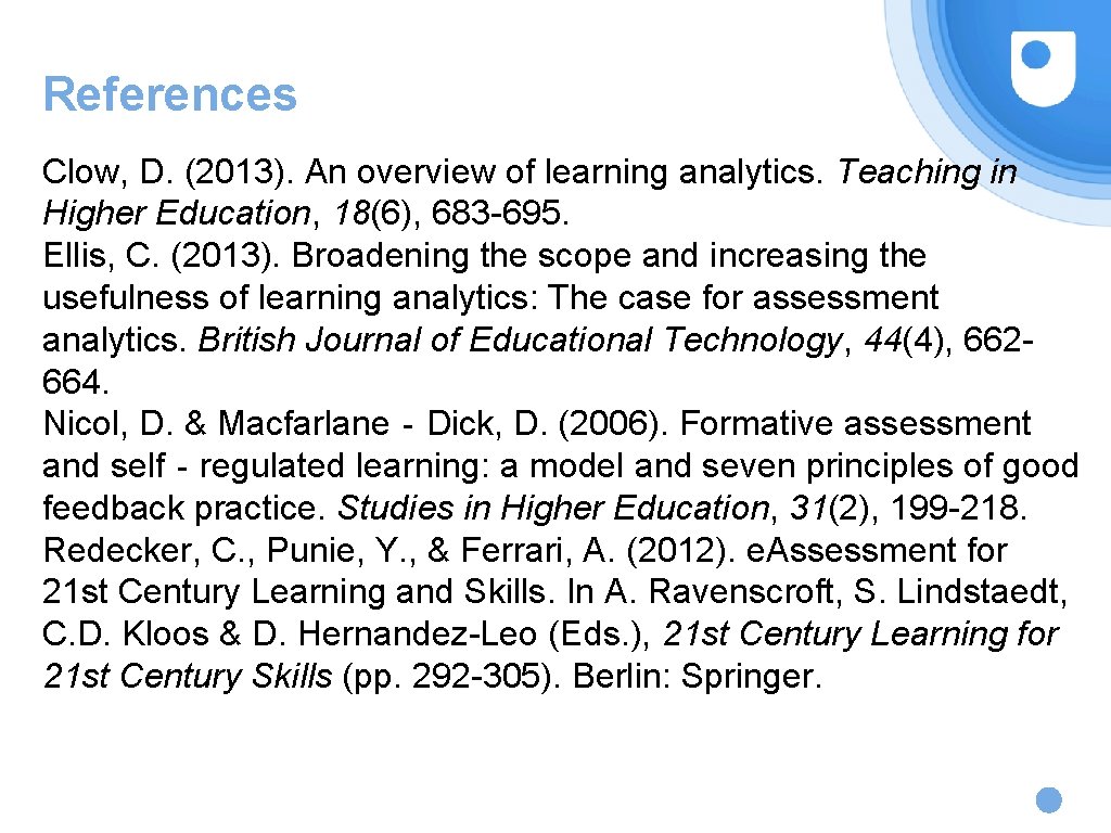 References Clow, D. (2013). An overview of learning analytics. Teaching in Higher Education, 18(6),