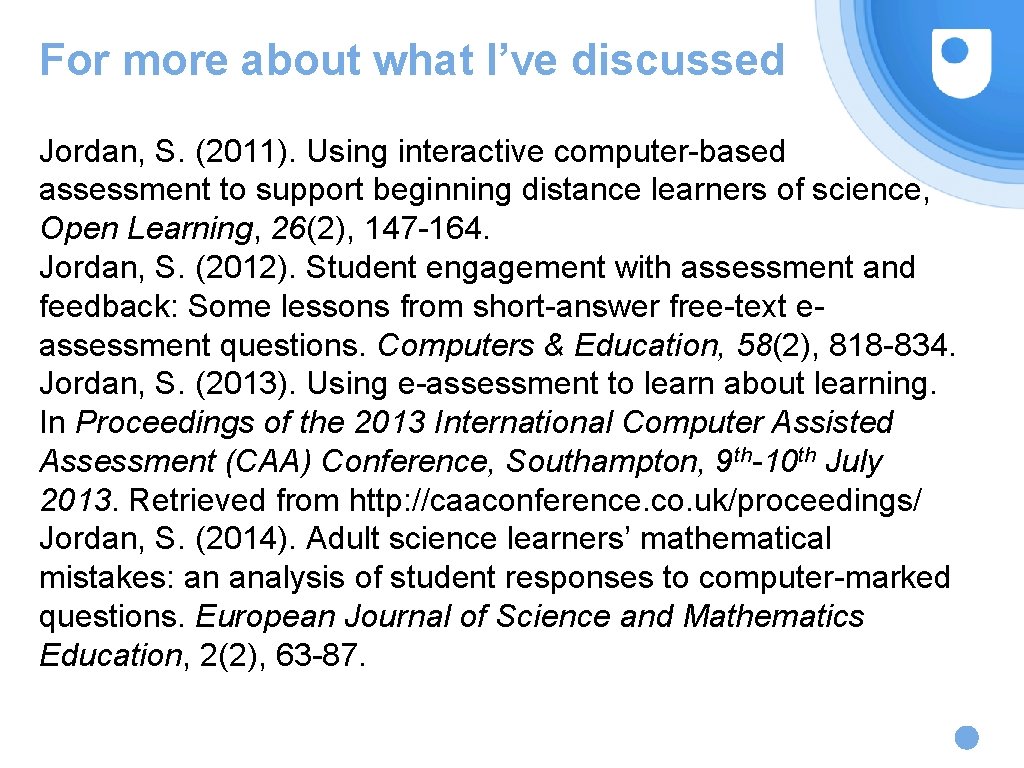 For more about what I’ve discussed Jordan, S. (2011). Using interactive computer-based assessment to