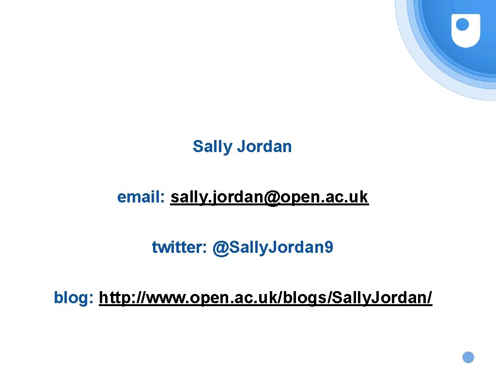 Sally Jordan email: sally. jordan@open. ac. uk twitter: @Sally. Jordan 9 blog: http: //www.