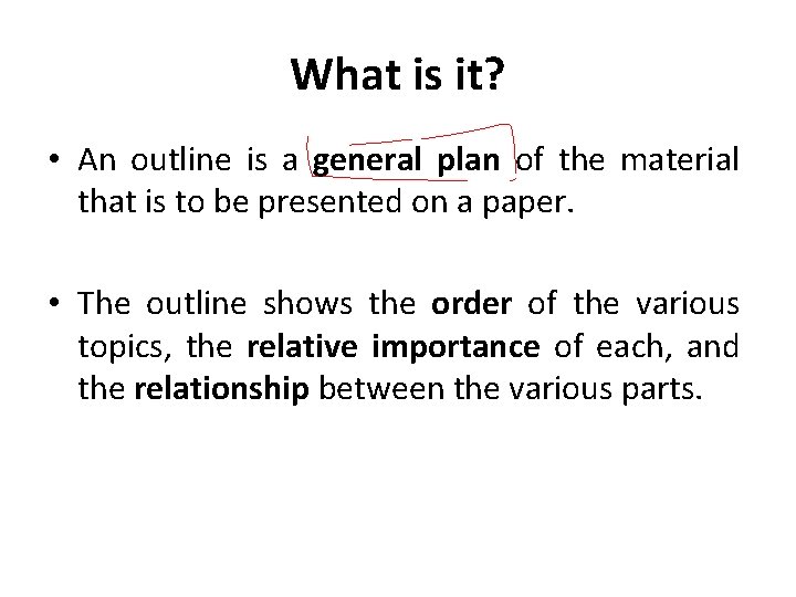 What is it? • An outline is a general plan of the material that