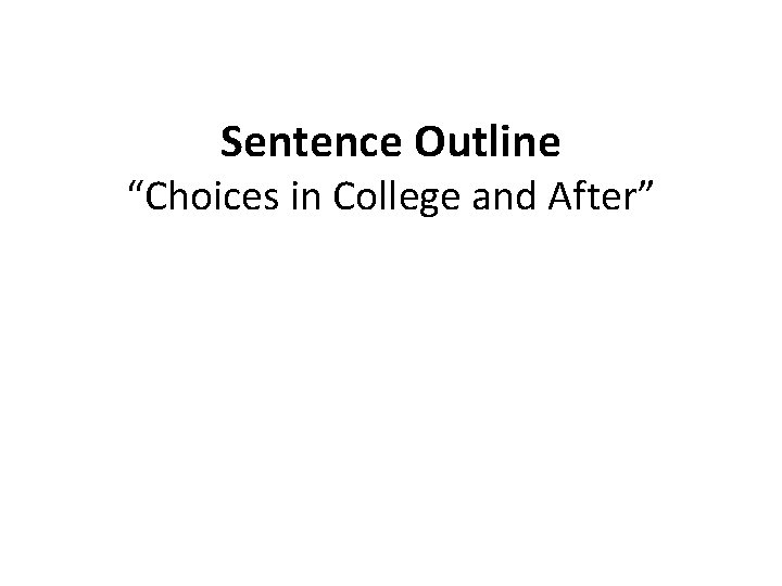 Sentence Outline “Choices in College and After” 
