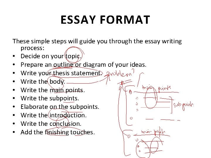 ESSAY FORMAT These simple steps will guide you through the essay writing process: •