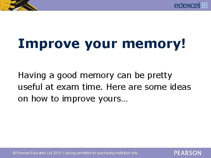 Improve your memory! Having a good memory can be pretty useful at exam time.