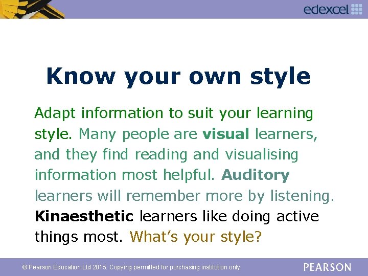 Know your own style Adapt information to suit your learning style. Many people are