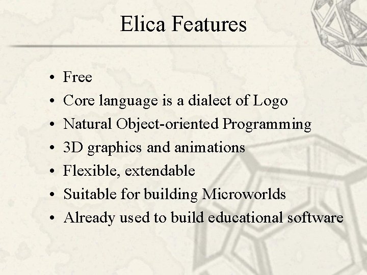 Elica Features • • Free Core language is a dialect of Logo Natural Object-oriented