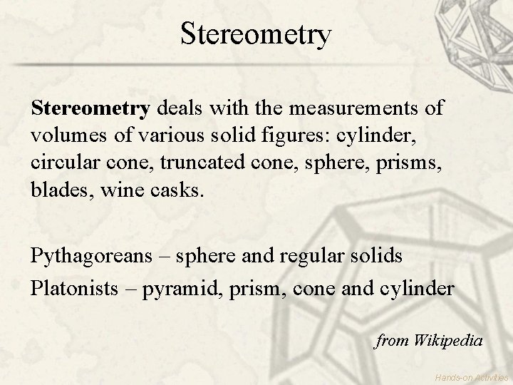 Stereometry deals with the measurements of volumes of various solid figures: cylinder, circular cone,