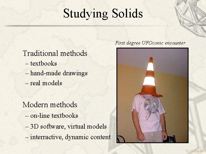 Studying Solids First degree UFOconic encounter Traditional methods – textbooks – hand-made drawings –