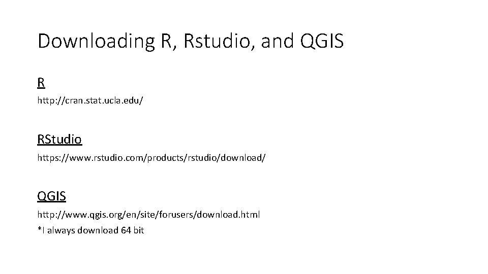 Downloading R, Rstudio, and QGIS R http: //cran. stat. ucla. edu/ RStudio https: //www.