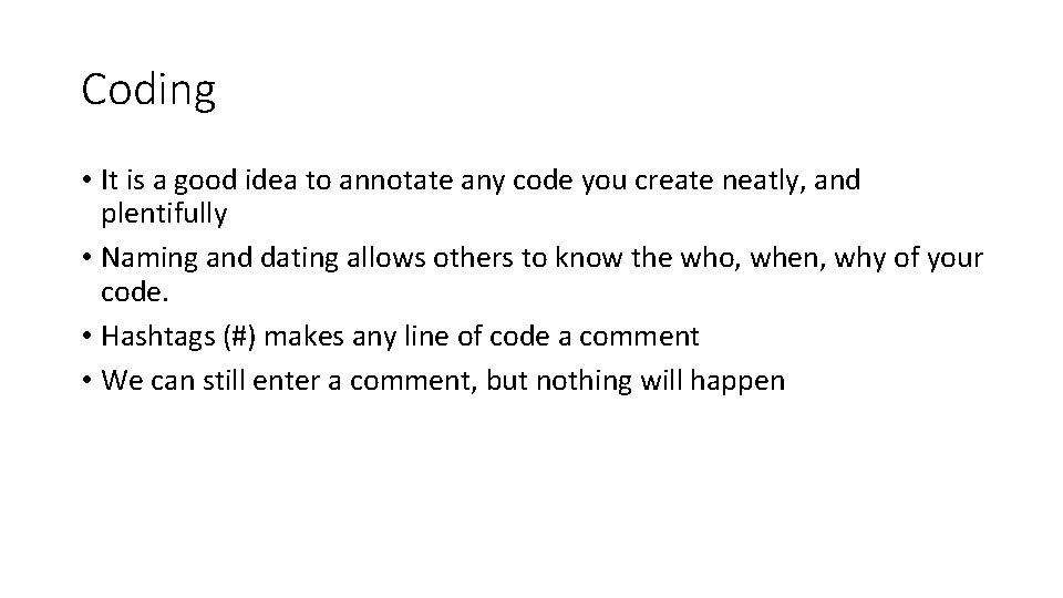 Coding • It is a good idea to annotate any code you create neatly,