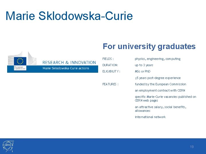 Marie Sklodowska-Curie For university graduates FIELDS : physics, engineering, computing DURATION: up to 3 Marie Sklodowska-Curie For university graduates FIELDS : physics, engineering, computing DURATION: up to 3