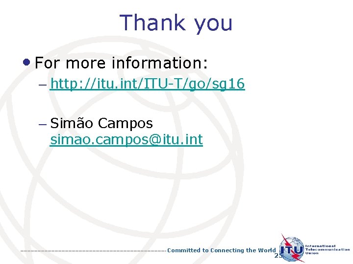 Thank you • For more information: – http: //itu. int/ITU-T/go/sg 16 – Simão Campos