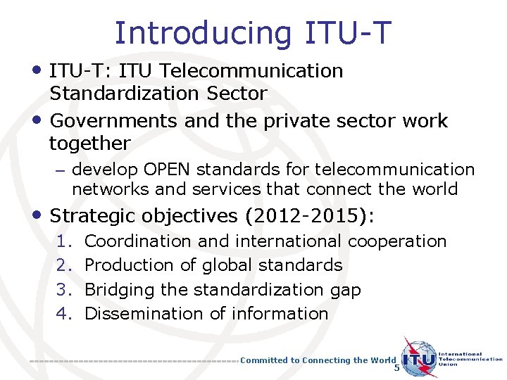 Introducing ITU-T • ITU-T: ITU Telecommunication • Standardization Sector Governments and the private sector