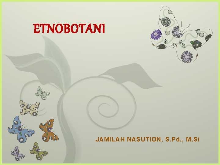 ETNOBOTANI 7 JAMILAH NASUTION, S. Pd. , M. Si 