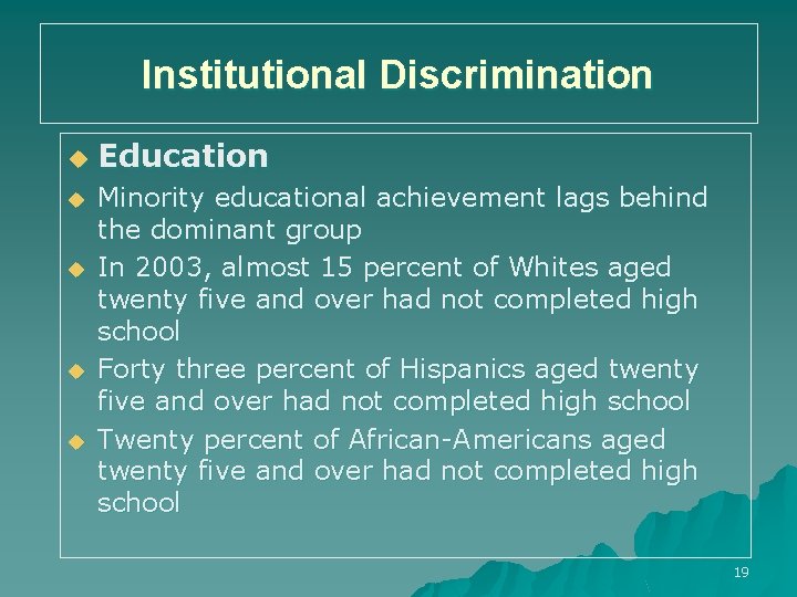 Institutional Discrimination u u u Education Minority educational achievement lags behind the dominant group