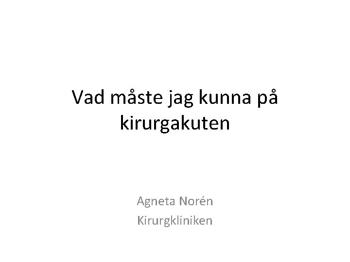 Vad måste jag kunna på kirurgakuten Agneta Norén Kirurgkliniken 
