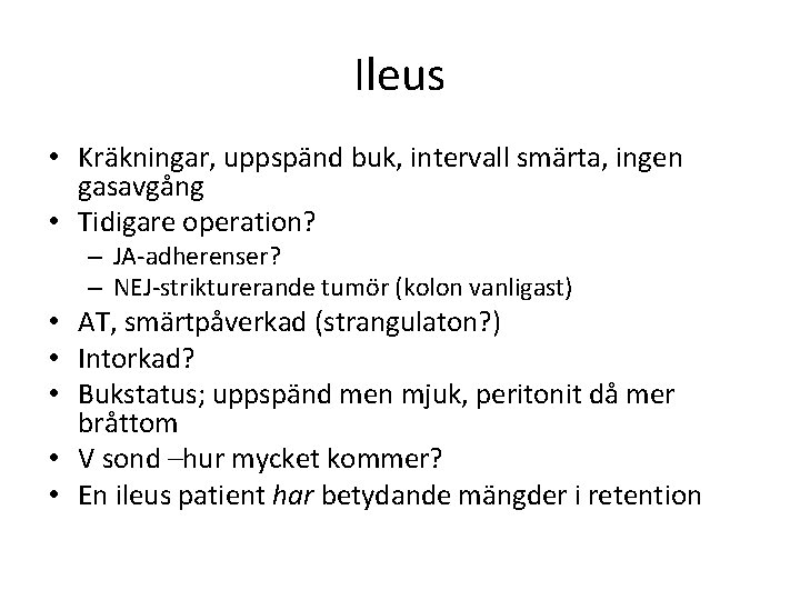 Ileus • Kräkningar, uppspänd buk, intervall smärta, ingen gasavgång • Tidigare operation? – JA-adherenser?