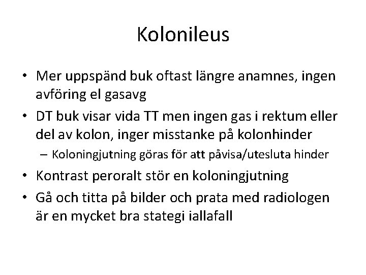 Kolonileus • Mer uppspänd buk oftast längre anamnes, ingen avföring el gasavg • DT