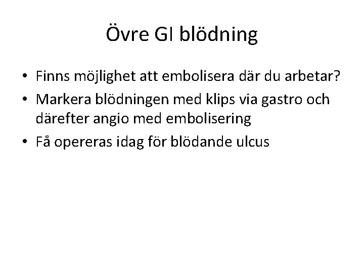 Övre GI blödning • Finns möjlighet att embolisera där du arbetar? • Markera blödningen