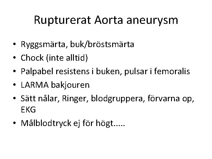 Rupturerat Aorta aneurysm Ryggsmärta, buk/bröstsmärta Chock (inte alltid) Palpabel resistens i buken, pulsar i