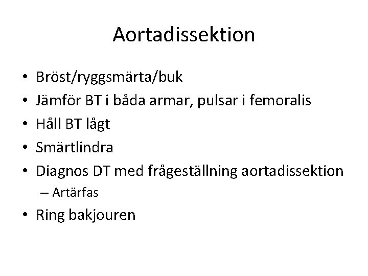 Aortadissektion • • • Bröst/ryggsmärta/buk Jämför BT i båda armar, pulsar i femoralis Håll