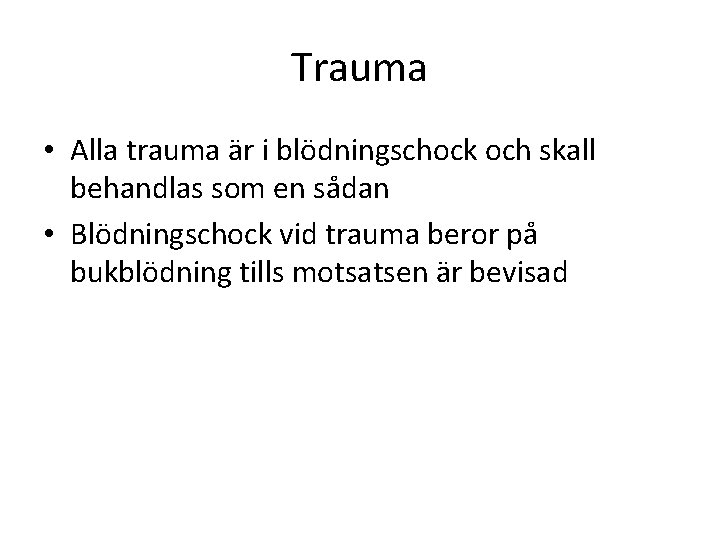 Trauma • Alla trauma är i blödningschock och skall behandlas som en sådan •