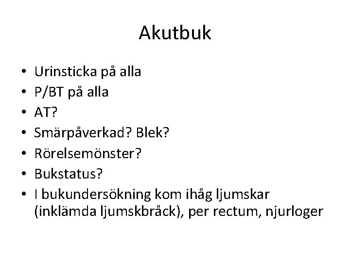 Akutbuk • • Urinsticka på alla P/BT på alla AT? Smärpåverkad? Blek? Rörelsemönster? Bukstatus?