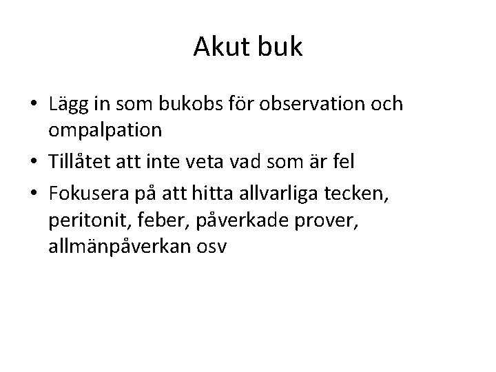 Akut buk • Lägg in som bukobs för observation och ompalpation • Tillåtet att