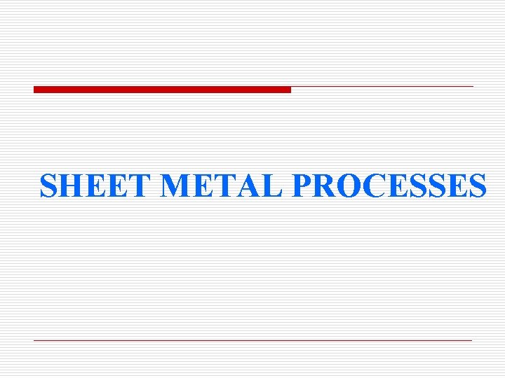 SHEET METAL PROCESSES 