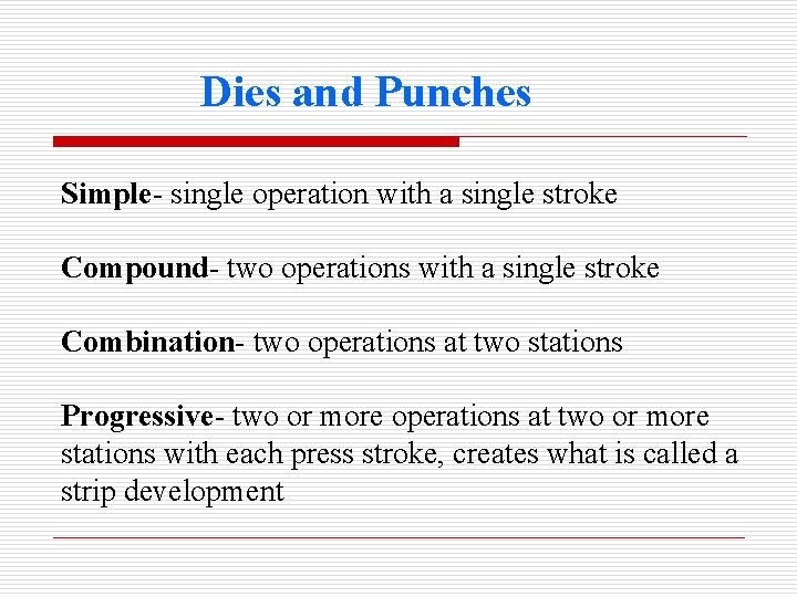 Dies and Punches Simple- single operation with a single stroke Compound- two operations with