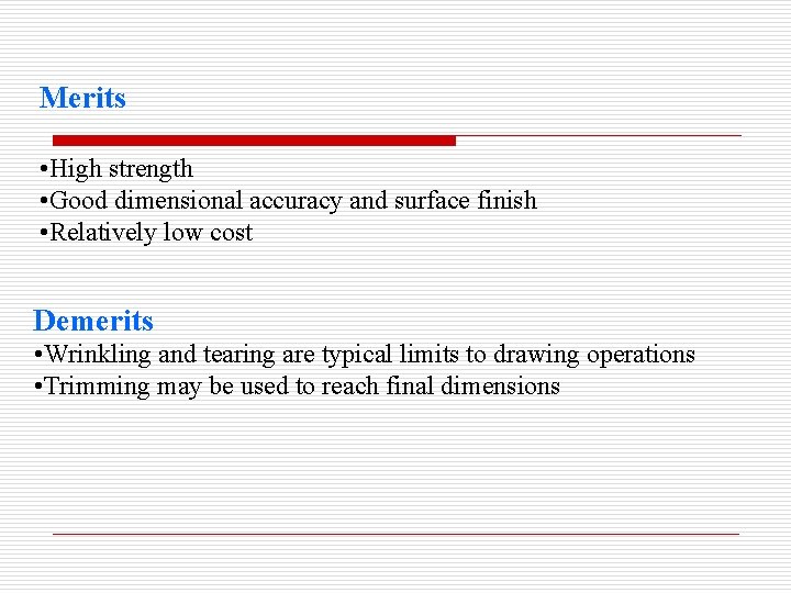 Merits • High strength • Good dimensional accuracy and surface finish • Relatively low